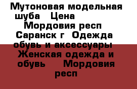 Мутоновая модельная шуба › Цена ­ 4000-00 - Мордовия респ., Саранск г. Одежда, обувь и аксессуары » Женская одежда и обувь   . Мордовия респ.